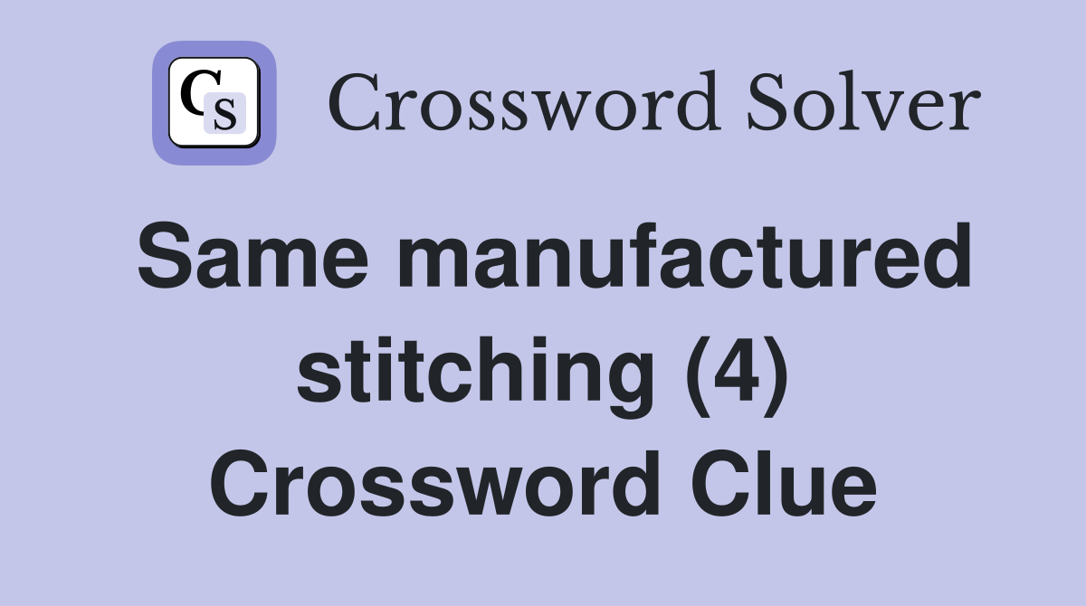 Same manufactured stitching (4) Crossword Clue