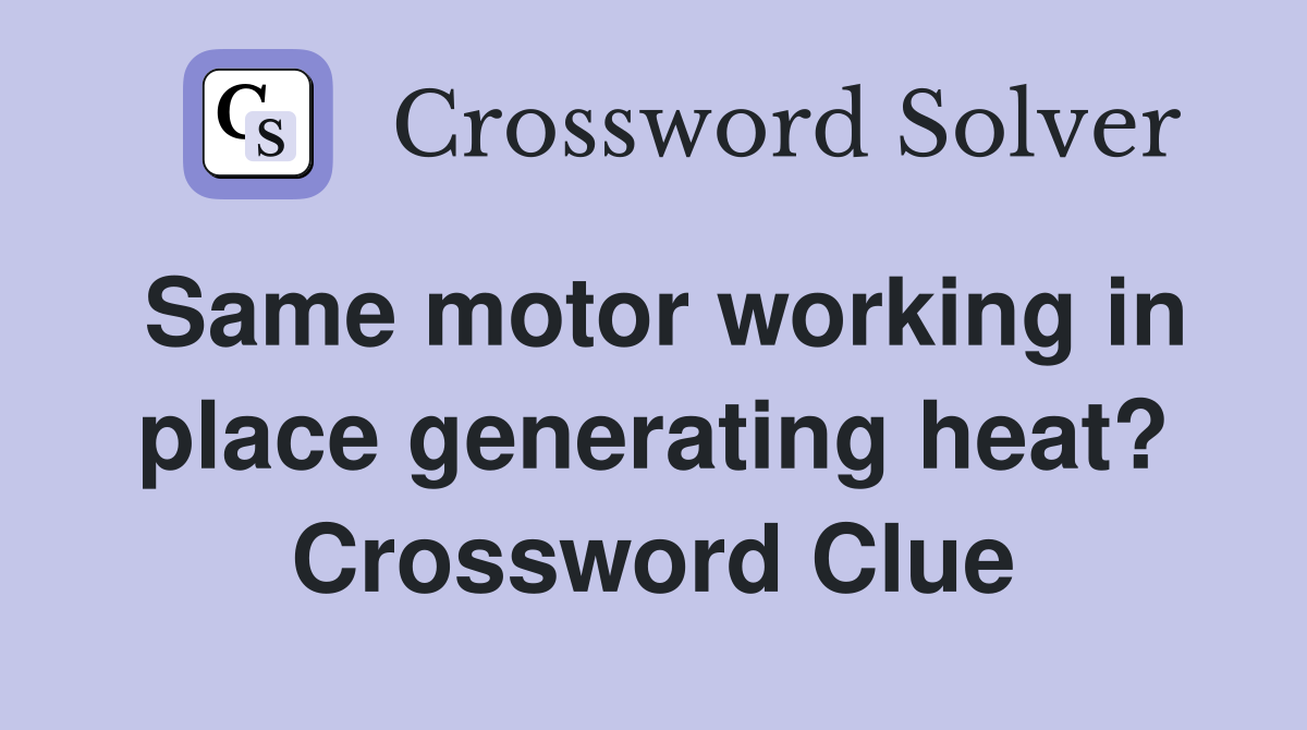 Same motor working in place generating heat? Crossword Clue