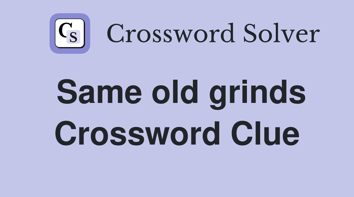 Same old grinds Crossword Clue