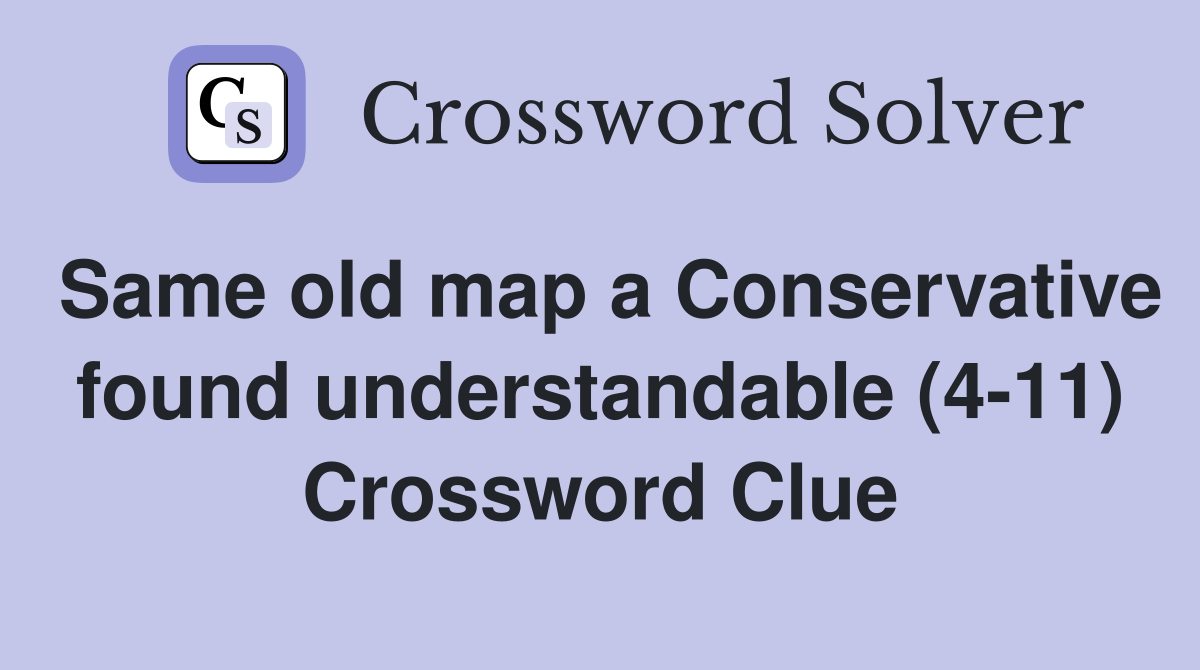 Same old map a Conservative found understandable (4-11) Crossword Clue