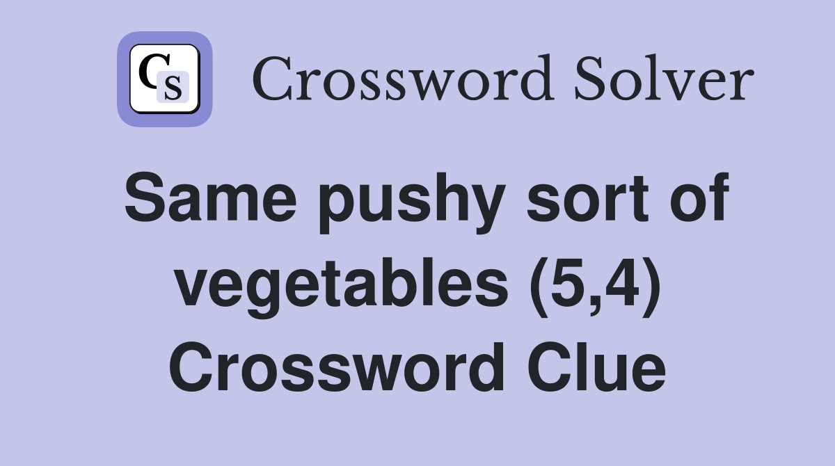 Same pushy sort of vegetables (5,4) Crossword Clue