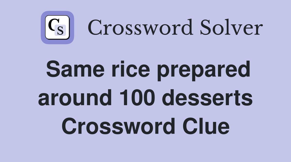 Same rice prepared around 100 desserts Crossword Clue