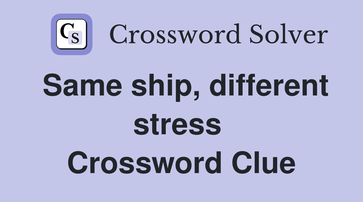 Same ship, different stress  Crossword Clue