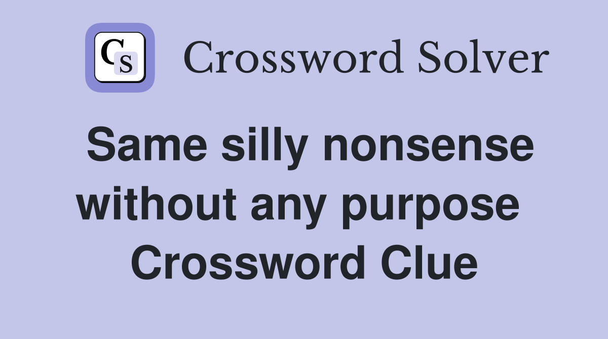 Same silly nonsense without any purpose  Crossword Clue