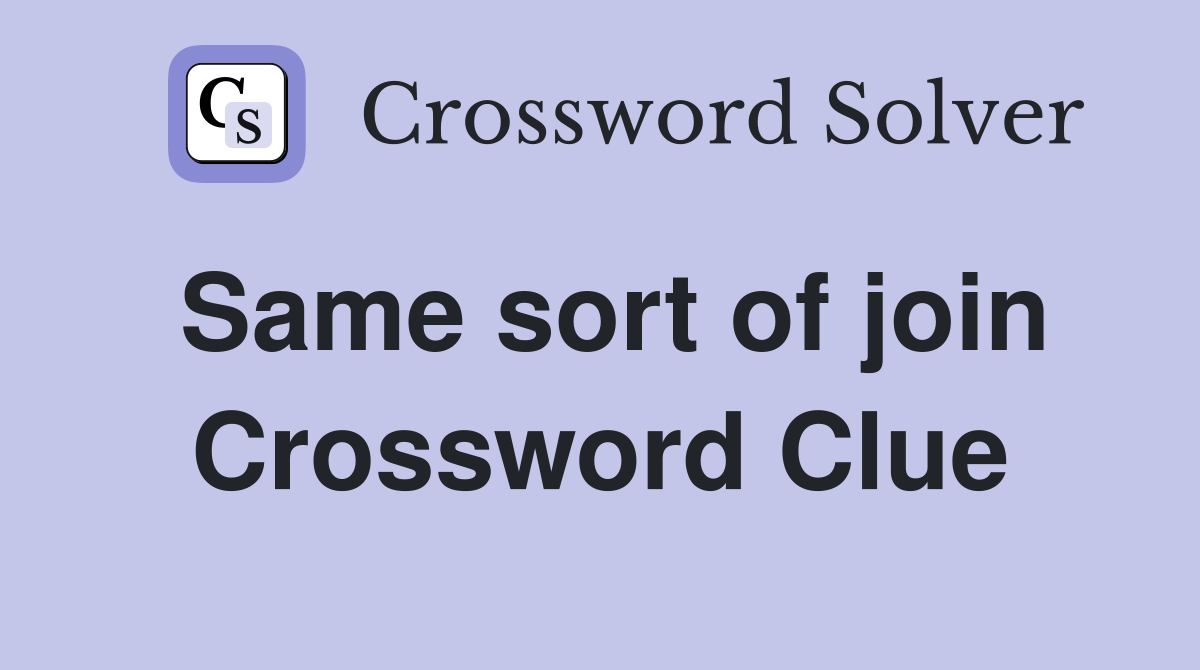 Same sort of join Crossword Clue