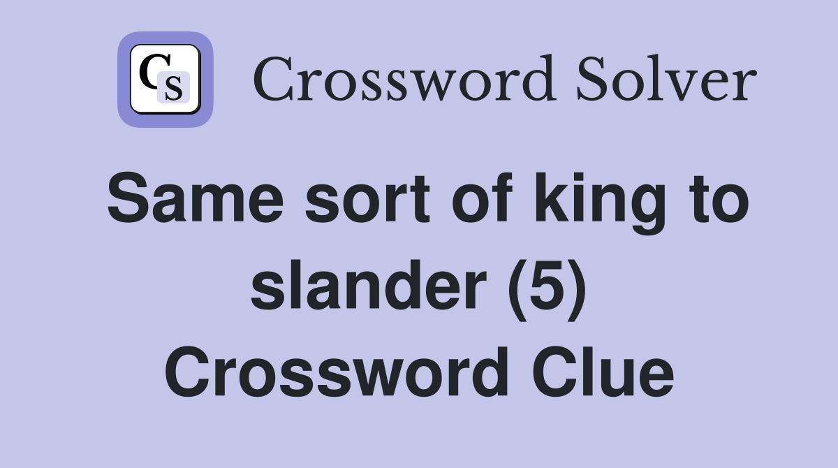 Same sort of king to slander (5) Crossword Clue