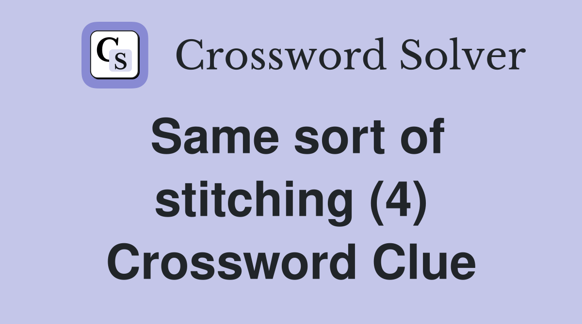 Same sort of stitching (4) Crossword Clue