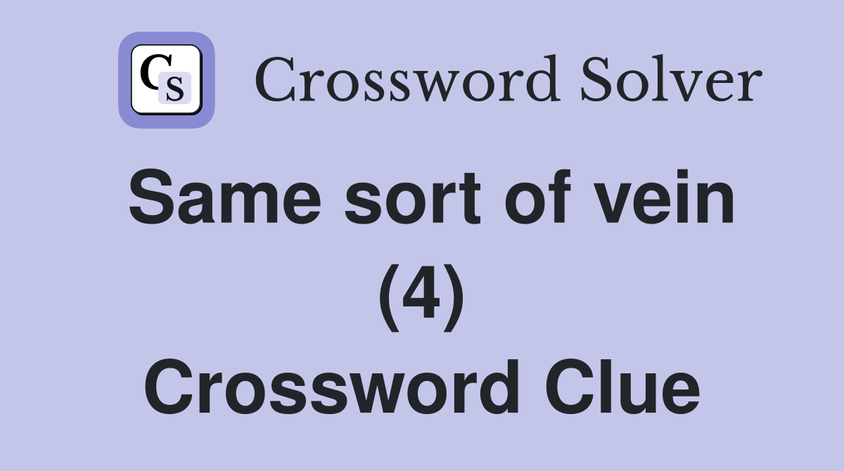 Same sort of vein (4) Crossword Clue