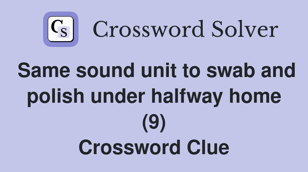 Same sound unit to swab and polish under halfway home (9) Crossword Clue