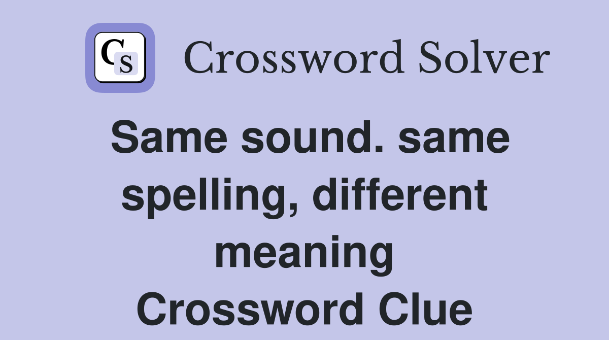 Same sound. same spelling, different meaning Crossword Clue