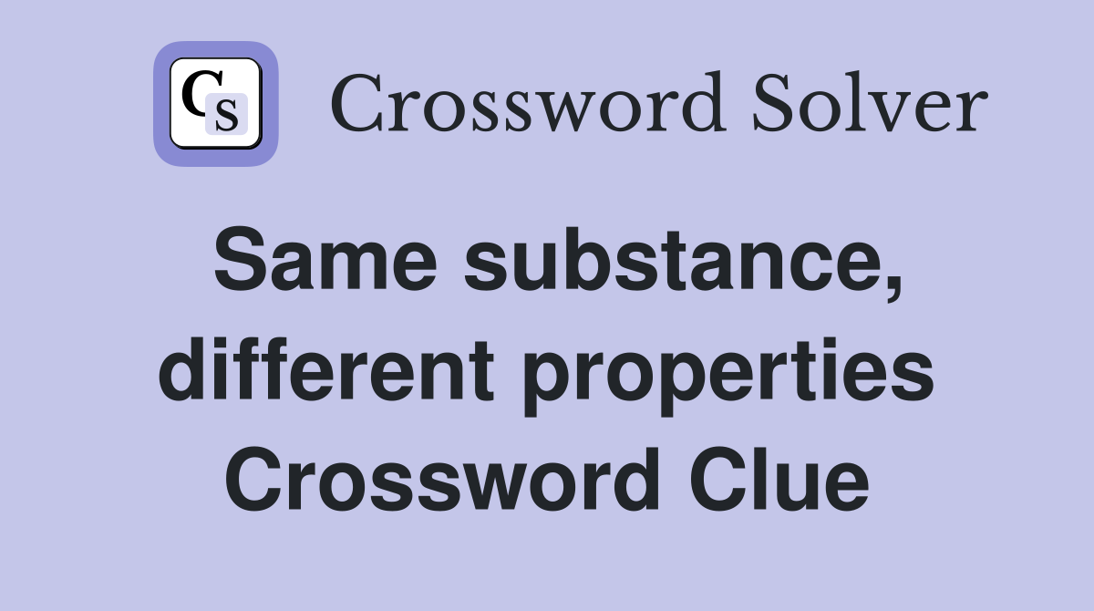 Same substance, different properties Crossword Clue
