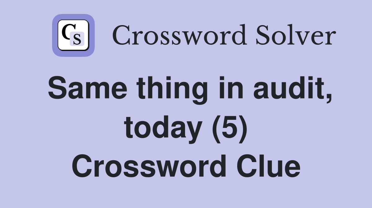 Same thing in audit, today (5) Crossword Clue