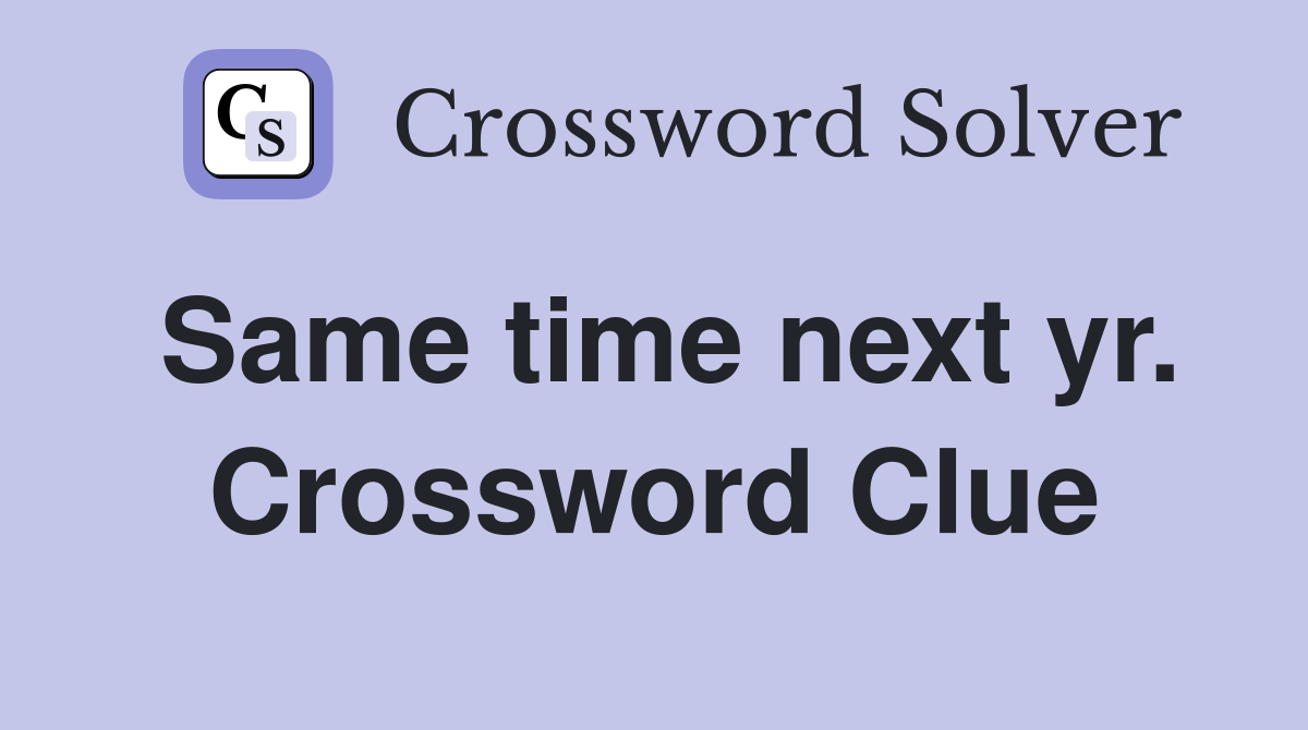 Same time next yr. Crossword Clue