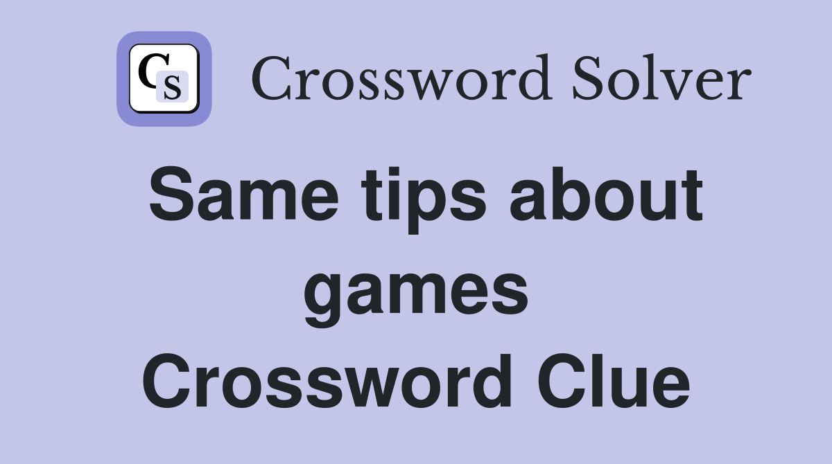 Same tips about games Crossword Clue