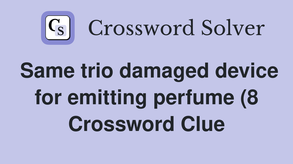 Same trio damaged device for emitting perfume (8) Crossword Clue Same trio damaged device for emitting perfume (8) Crossword Clue
