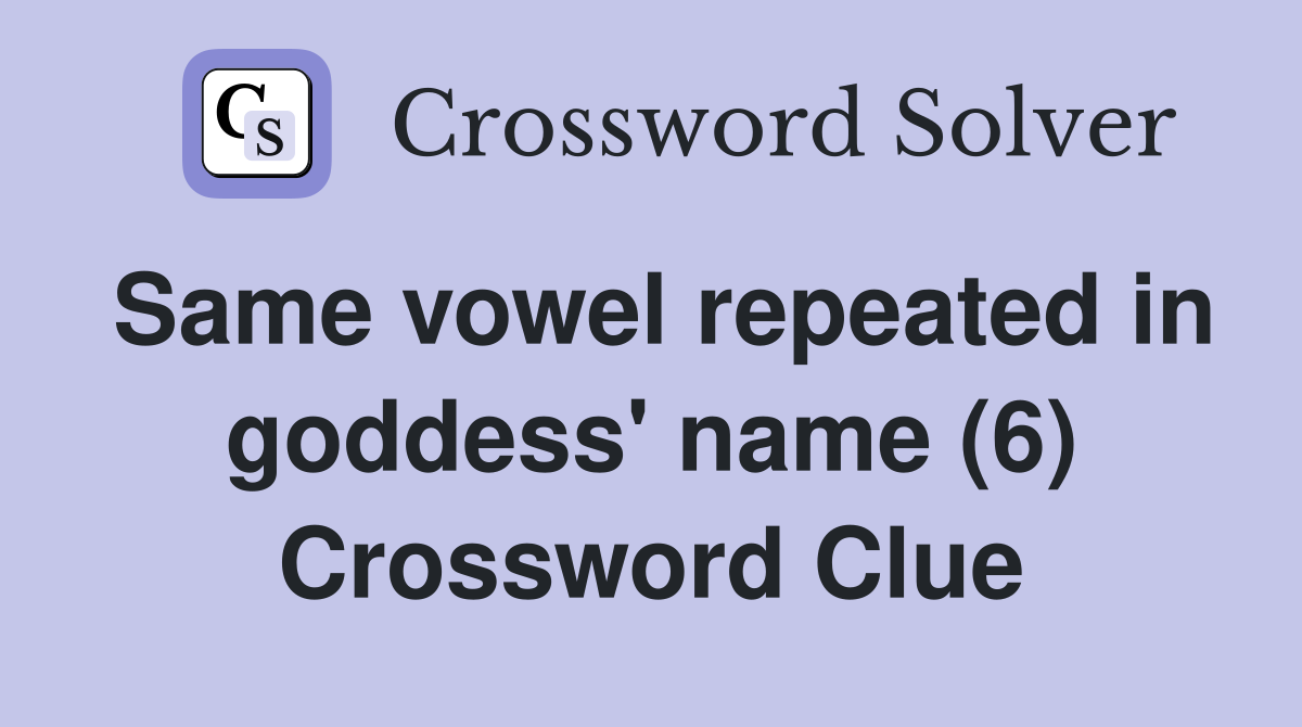 Same vowel repeated in goddess' name (6) Crossword Clue