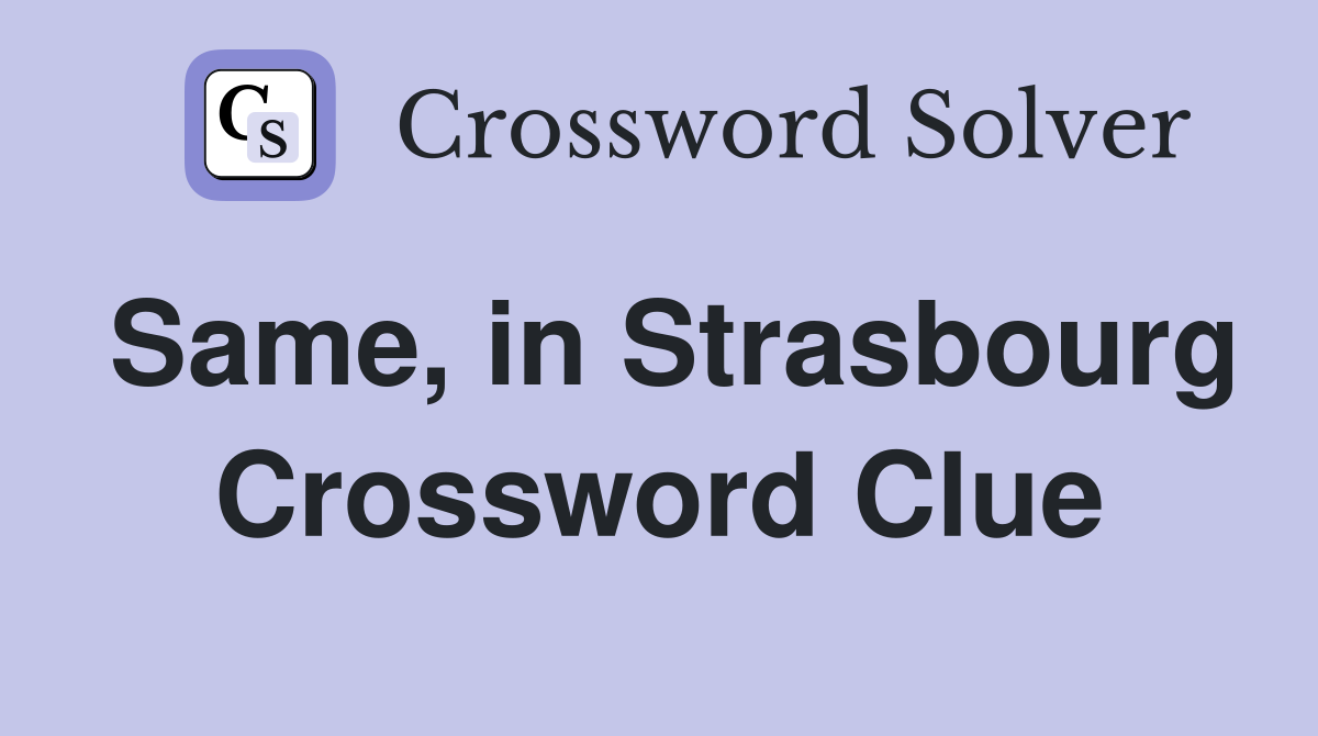 Same, in Strasbourg Crossword Clue