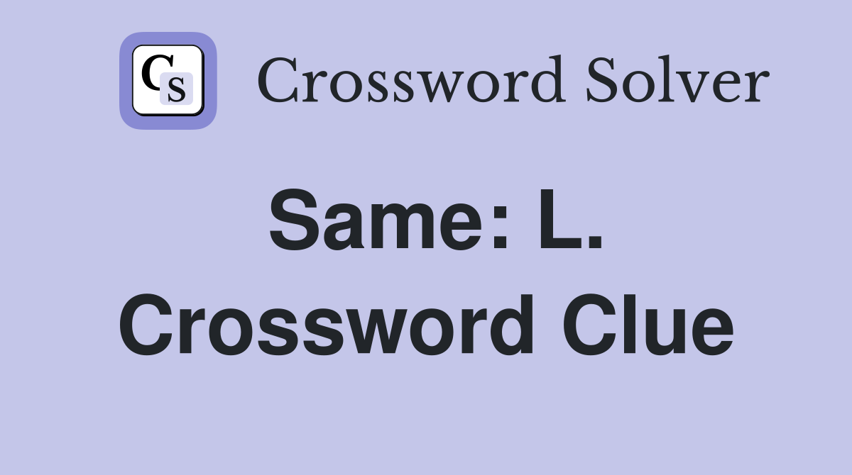 Same: L. Crossword Clue