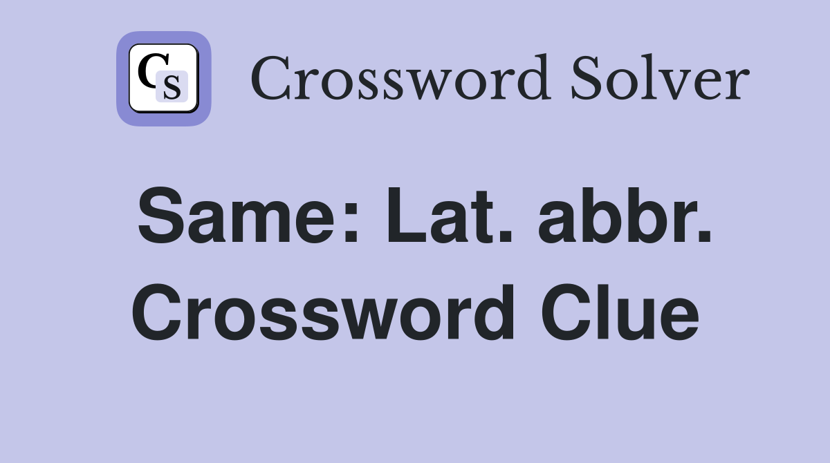 Same: Lat. abbr. Crossword Clue