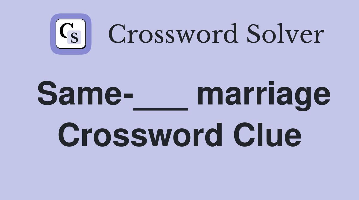 Same-___ marriage Crossword Clue