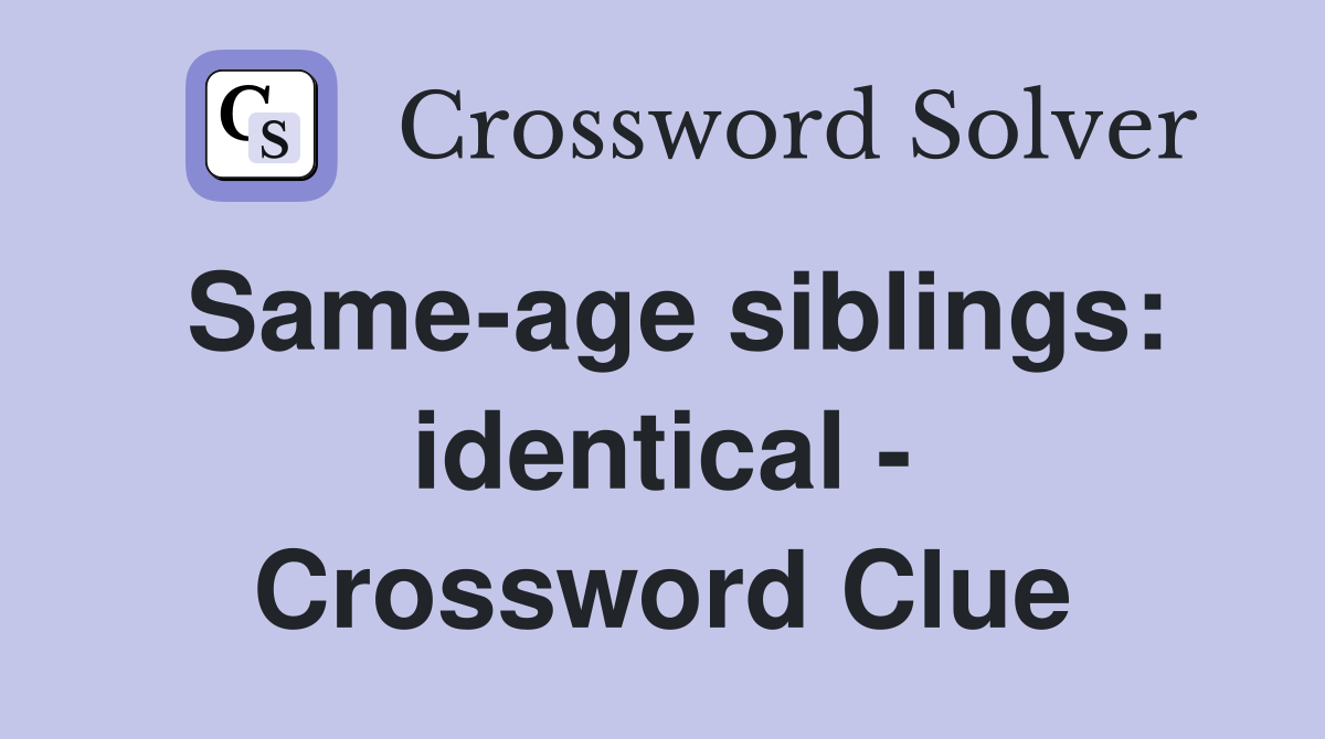 Same-age siblings: identical - Crossword Clue
