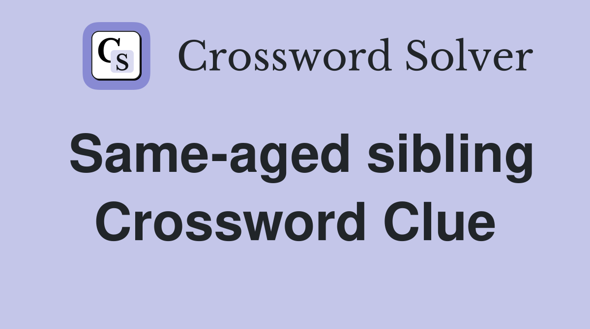 Same-aged sibling Crossword Clue