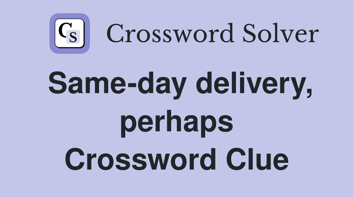 Same-day delivery, perhaps Crossword Clue
