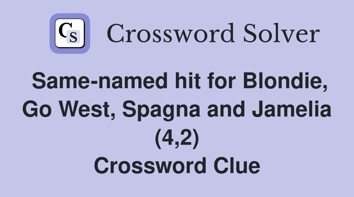 Same-named hit for Blondie, Go West, Spagna and Jamelia (4,2) Crossword Clue