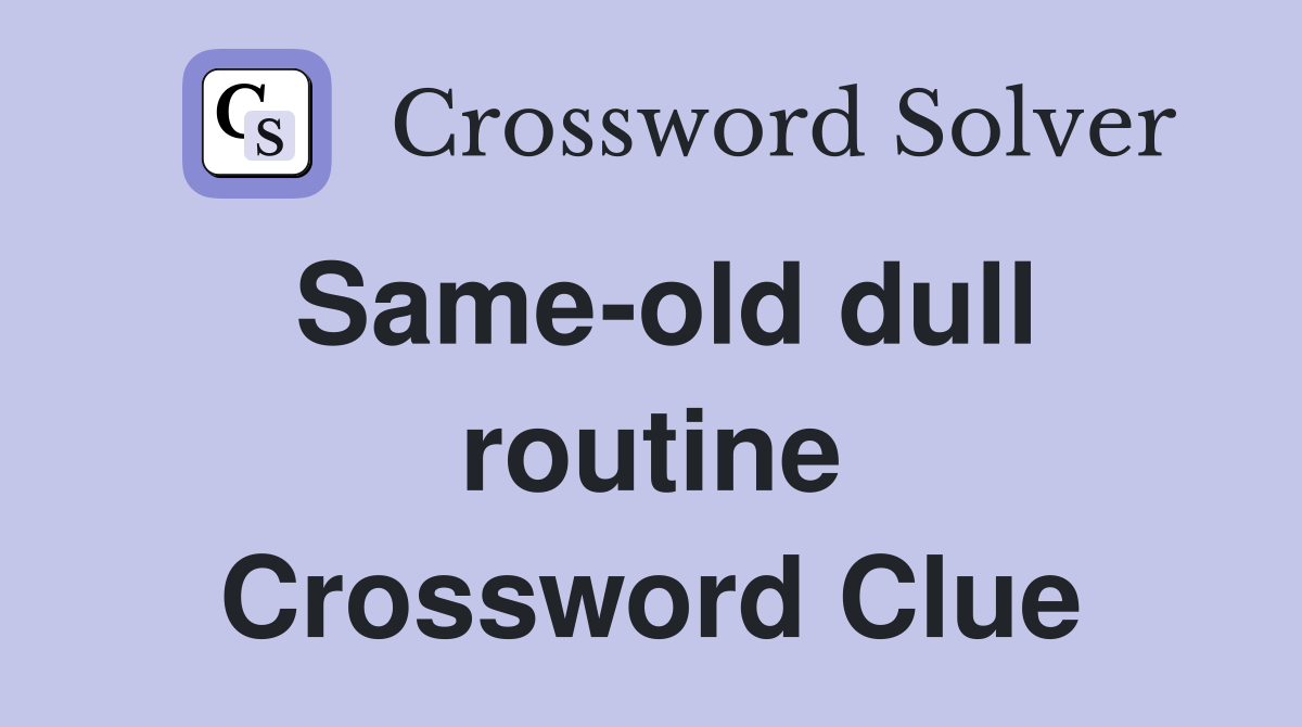 Same-old dull routine Crossword Clue