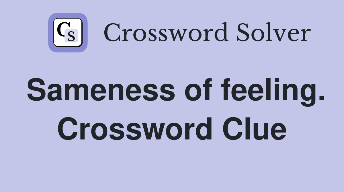 Sameness of feeling. Crossword Clue
