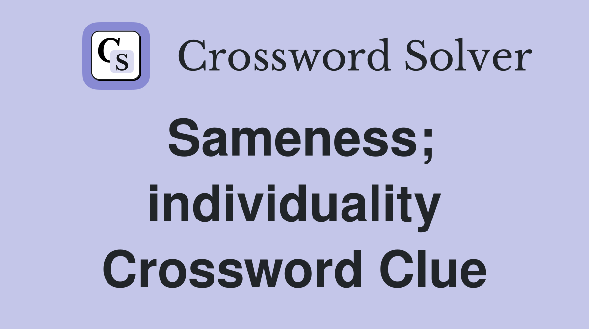 Sameness; individuality Crossword Clue
