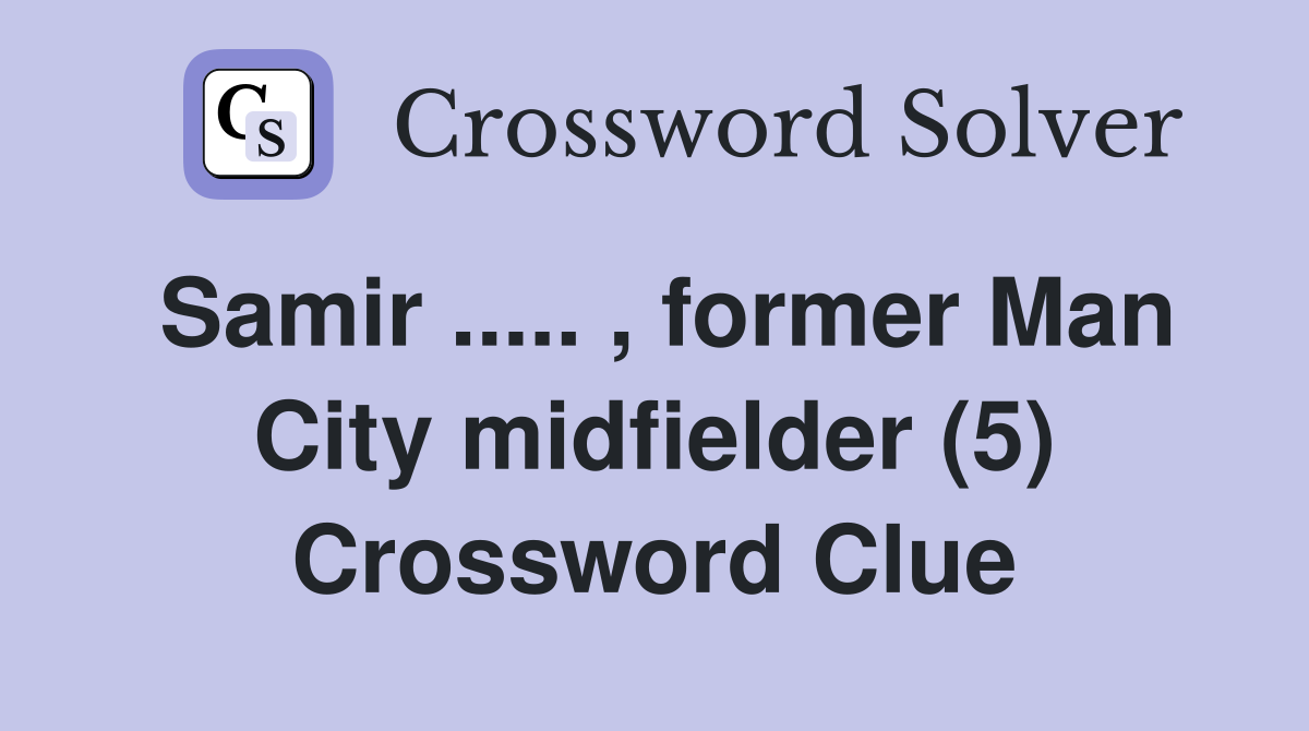 Samir ..... , former Man City midfielder (5) Crossword Clue