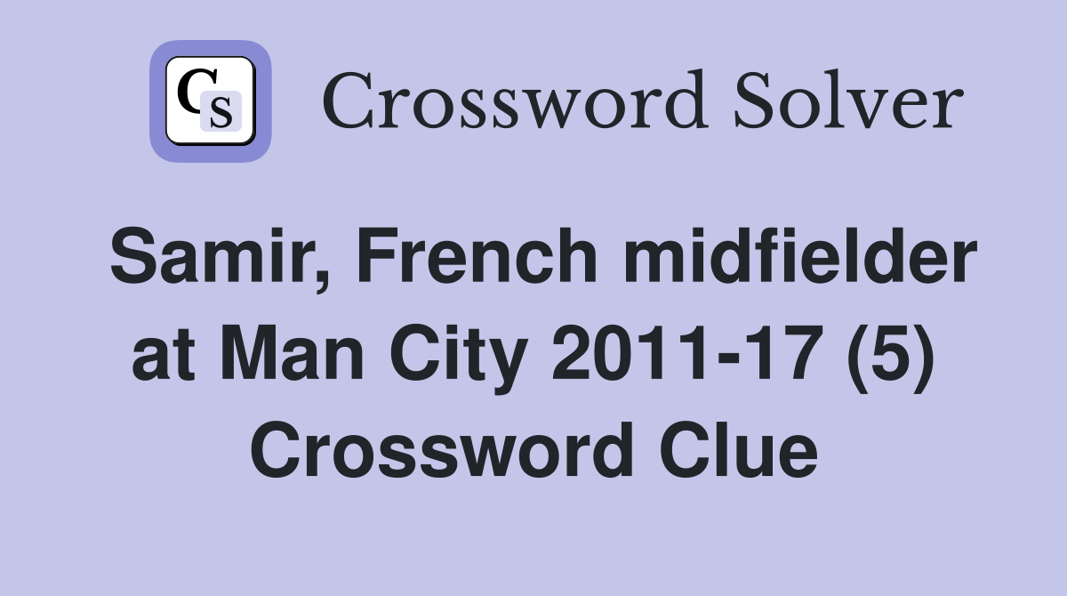 Samir, French midfielder at Man City 2011-17 (5) Crossword Clue