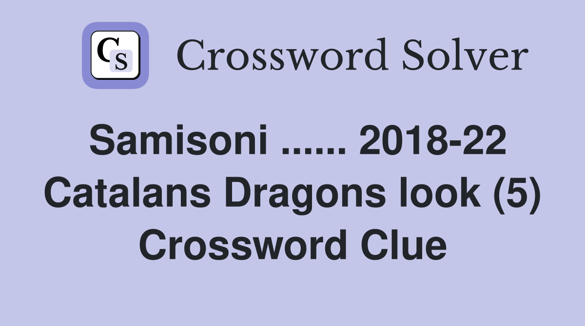 Samisoni ...... 2018-22 Catalans Dragons look (5) Crossword Clue