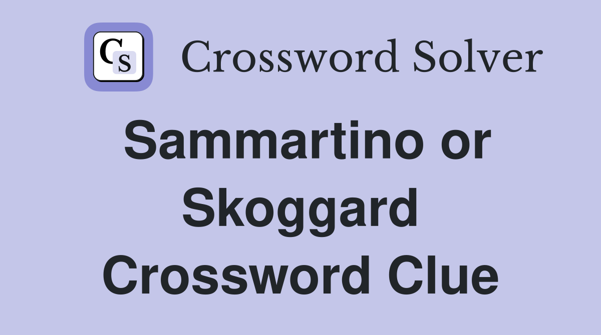 Sammartino or Skoggard Crossword Clue