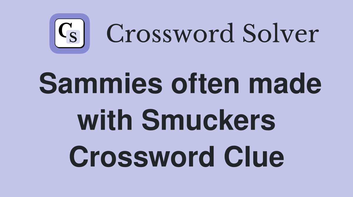Sammies often made with Smuckers Crossword Clue