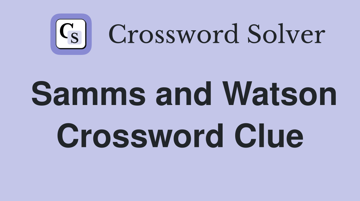 Samms and Watson Crossword Clue