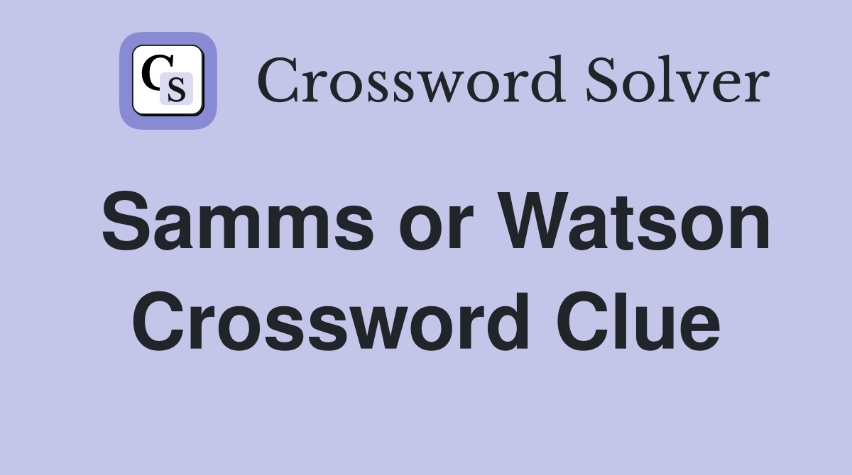 Samms or Watson Crossword Clue