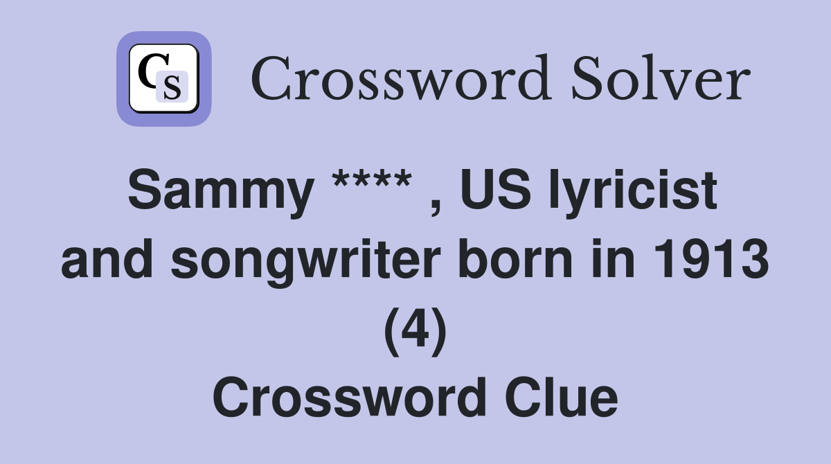 Sammy **** , US lyricist and songwriter born in 1913 (4) Crossword Clue