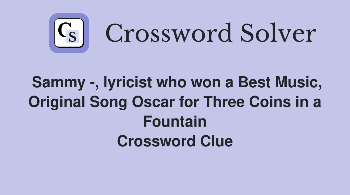 Sammy -, lyricist who won a Best Music, Original Song Oscar for Three Coins in a Fountain Crossword Clue