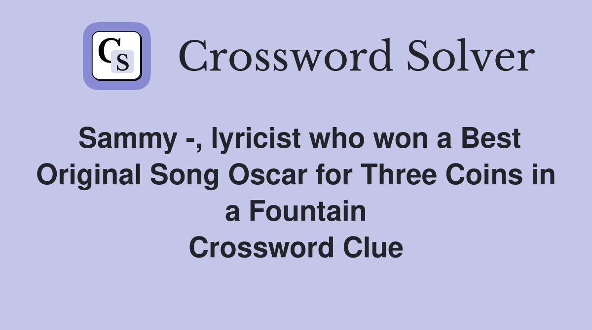 Sammy -, lyricist who won a Best Original Song Oscar for Three Coins in a Fountain Crossword Clue