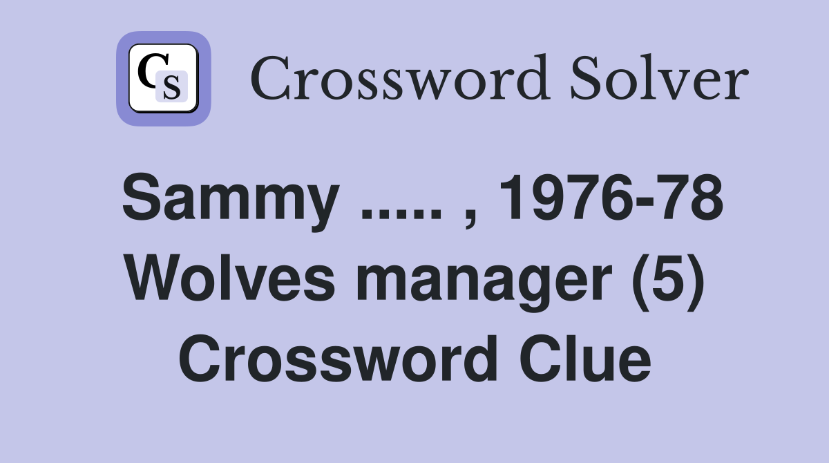 Sammy ..... , 1976-78 Wolves manager (5) Crossword Clue