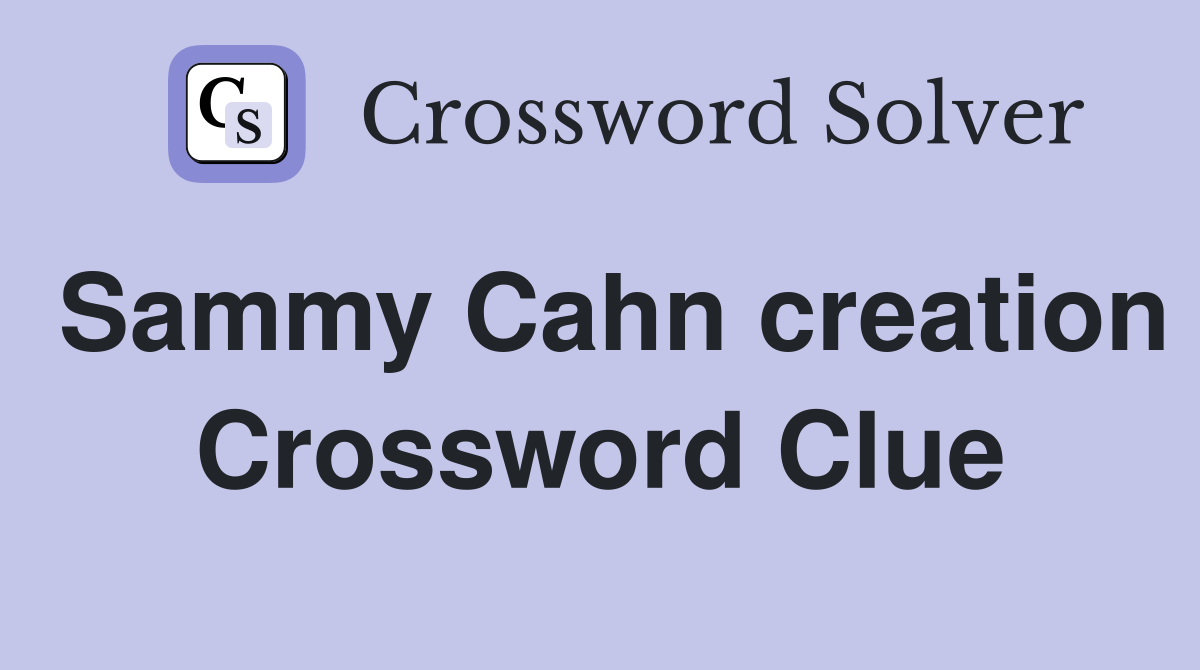 Sammy Cahn creation Crossword Clue