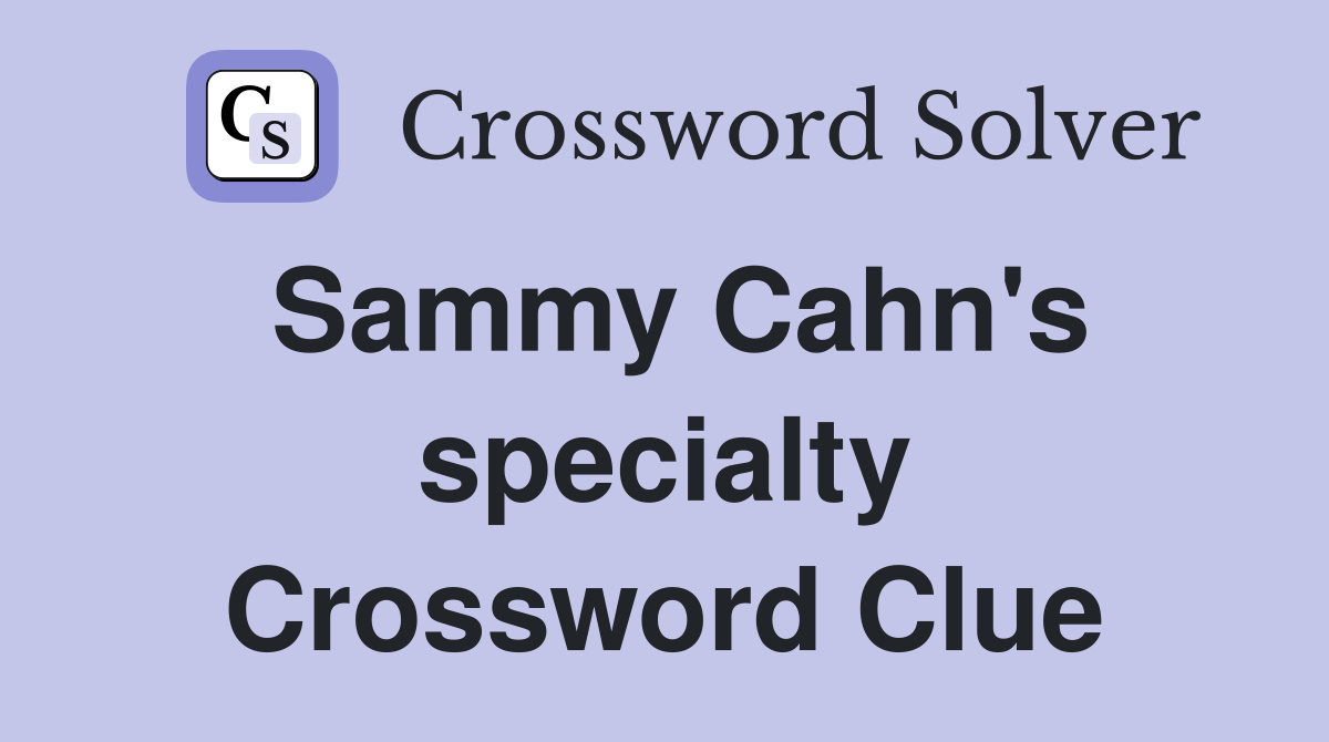Sammy Cahn's specialty Crossword Clue
