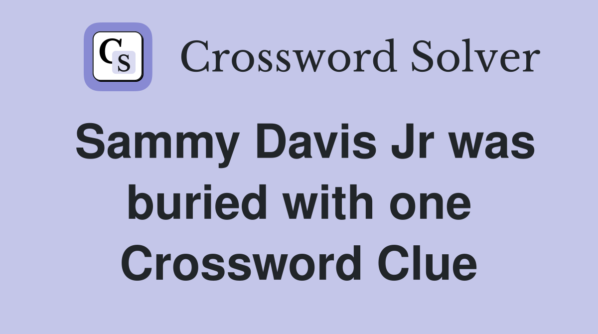 Sammy Davis Jr was buried with one Crossword Clue