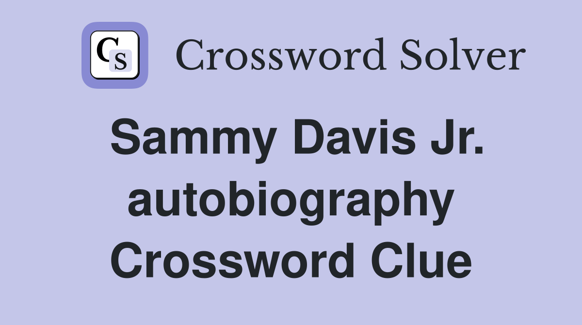 Sammy Davis Jr. autobiography Crossword Clue