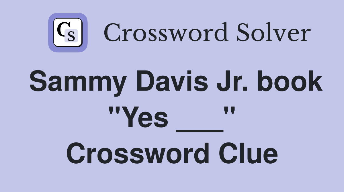 Sammy Davis Jr. book "Yes ___" Crossword Clue