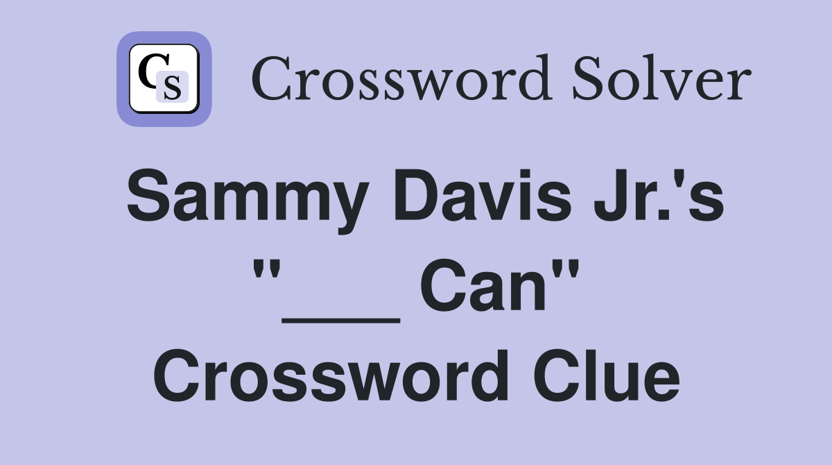 Sammy Davis Jr.'s "___ Can" Crossword Clue