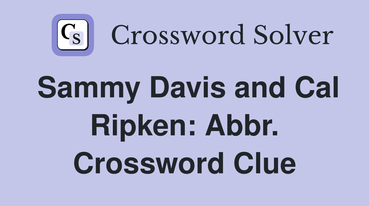 Sammy Davis and Cal Ripken: Abbr. Crossword Clue