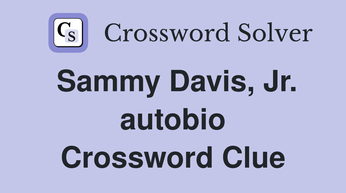 Sammy Davis, Jr. autobio Crossword Clue